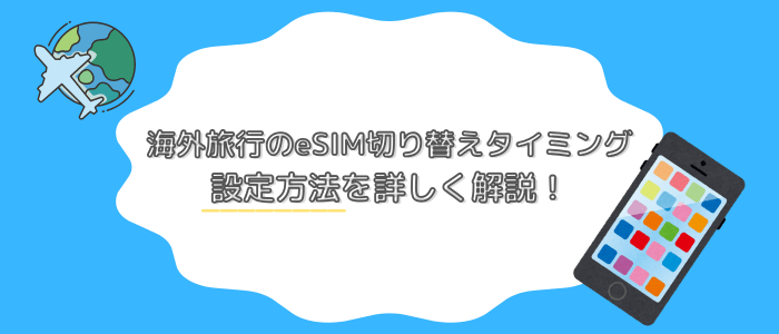 「海外旅行のeSIM切り替えタイミング・設定方法を詳しく解説！」のタイトル画像