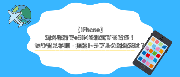 「【iPhone】海外旅行でeSIMを設定する方法！切り替え手順・接続トラブルの対処法は？」のタイトル画像